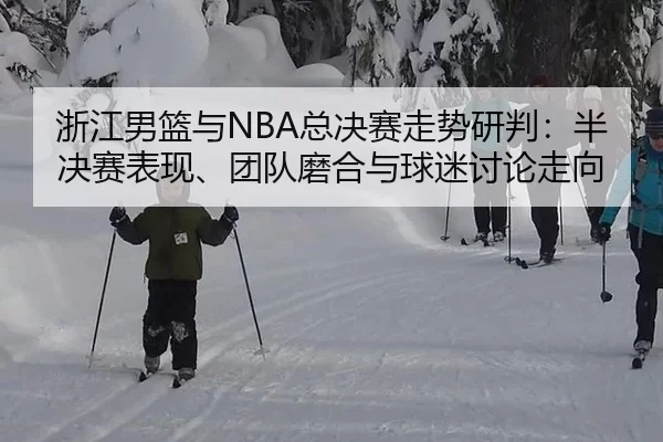 zhe-jiang-nan-lan-yu-zong-jue-sai-zou-shi-yan-pan-ban-jue-sai-biao-xian-tuan-dui-mo-he-yu-qiu-mi-tao-lun-zou-xiang-2-862.jpg